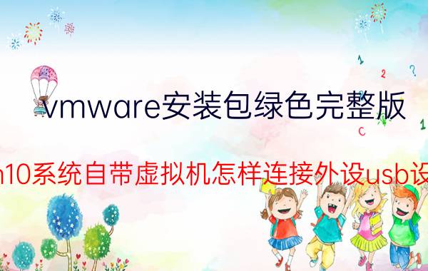 vmware安装包绿色完整版 win10系统自带虚拟机怎样连接外设usb设备？